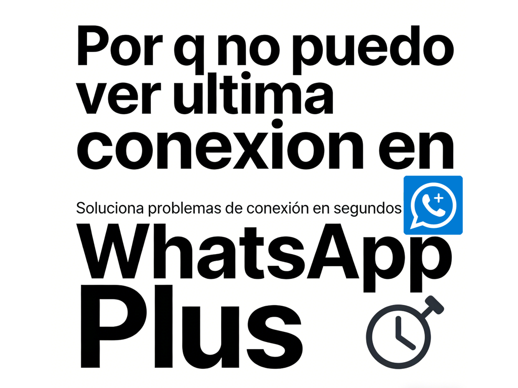 Por q no puedo ver ultima conexion en WhatsApp Plus
