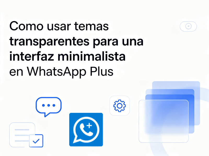 Cómo usar temas transparentes para una interfaz minimalista en WhatsApp Plus