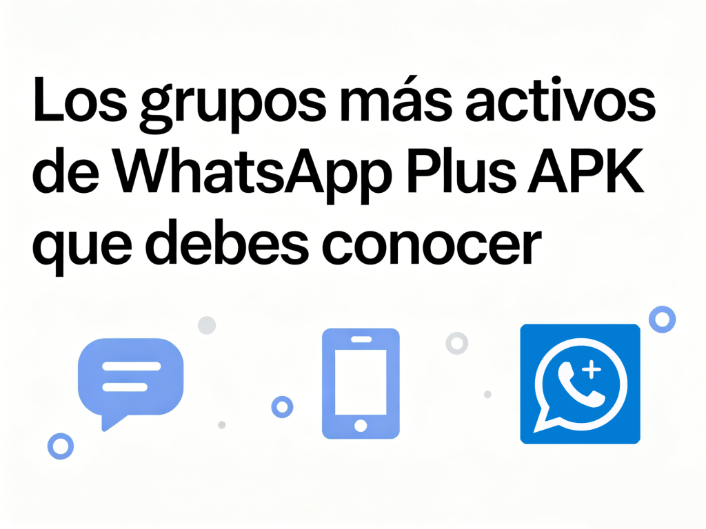 Los grupos más activos de WhatsApp Plus APK que debes conocer