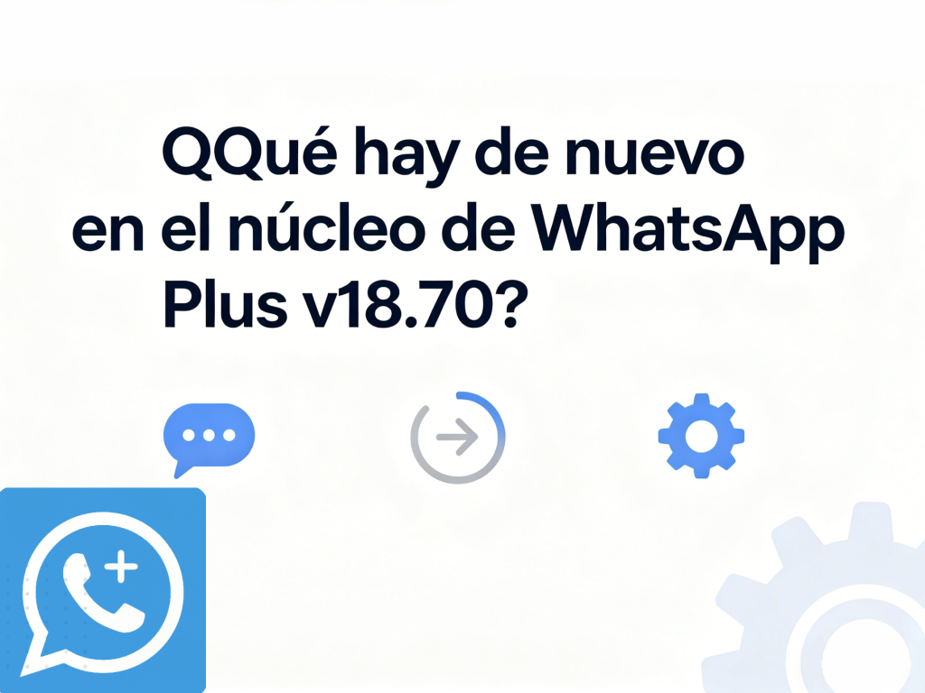 ¿Qué hay de nuevo en el núcleo de WhatsApp Plus v18.70?
