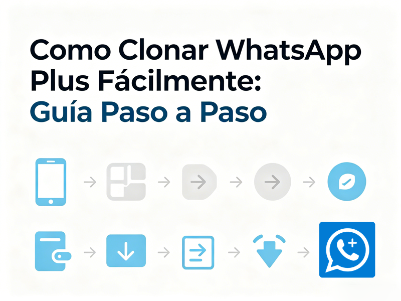 Cómo Clonar WhatsApp Plus Fácilmente: Guía Paso a Paso