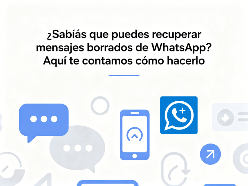 ¿Sabías que puedes recuperar mensajes borrados de WhatsApp? Aquí te contamos cómo hacerlo